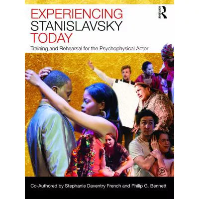 Experiencing Stanislavsky Today - Training &amp; Rehearsal for the Psychophysical Actor